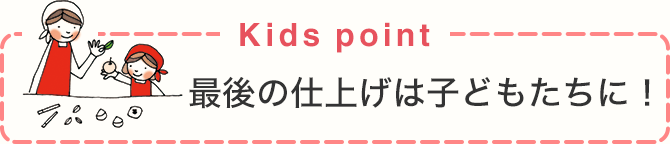 Kids point 最後の仕上げは子どもたちに！