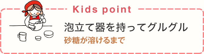 Kids point 泡立て器を持ってグルグル 砂糖が溶けるまで