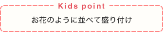 Kids point お花のように並べて盛り付け